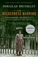 Item #23786 Wilderness Warrior: Theodore Roosevelt and the Crusade for America. Douglas Brinkley