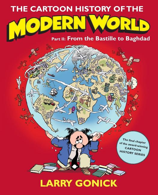 Item #1495 The Cartoon History of the Modern World, Part 2: From the Bastille to Baghdad. Larry...