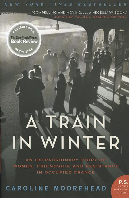Item #1602 A Train in Winter: An Extraordinary Story of Women, Friendship, and Resistance in...