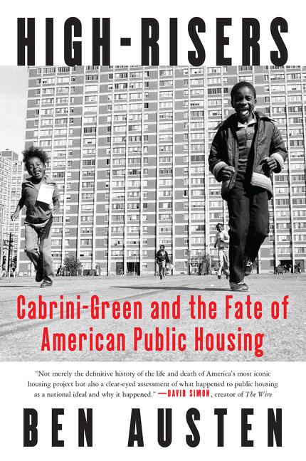 Item #1587 High-Risers: Cabrini-Green and the Fate of American Public Housing. Ben Austen.