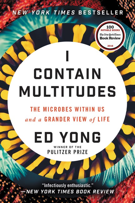 Item #1568 I Contain Multitudes: The Microbes Within Us and a Grander View of Life. Ed Yong