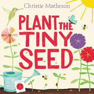 Plant the Tiny Seed: A Springtime Book for Kids. Christie Matheson.