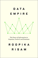 Data Empire: The Power of Information to Organize, Control, and Dominate