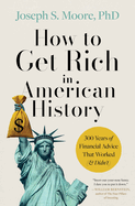 How to Get Rich in American History: 300 Years of Financial Advice That Worked ( & Didn't