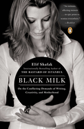 Item #17333 Black Milk: On the Conflicting Demands of Writing, Creativity, and Motherhood. Elif...