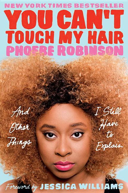 Item #1181 You Can't Touch My Hair: And Other Things I Still Have to Explain. Phoebe Robinson
