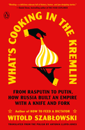 Item #17476 What's Cooking in the Kremlin: From Rasputin to Putin, How Russia Built an Empire...