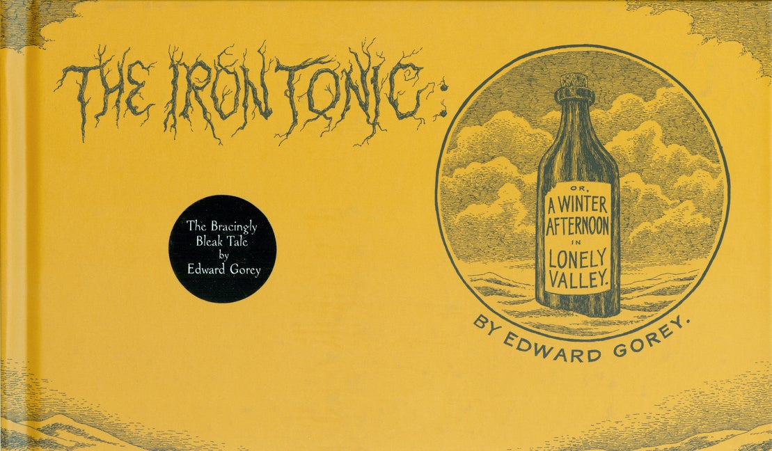 Item #1521 The Iron Tonic: Or, A Winter Afternoon in Lonely Valley. Edward Gorey