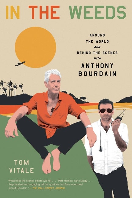 Item #1399 In the Weeds: Around the World and Behind the Scenes with Anthony Bourdain. Tom Vitale