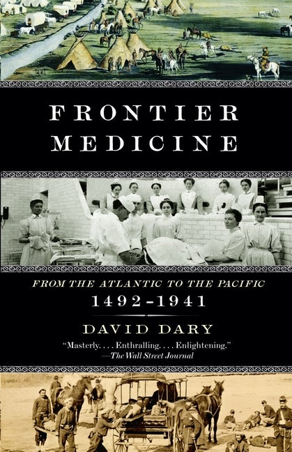 Item #728 Frontier Medicine: From the ATlantic to the Pacific, 1492-1941. David Dary