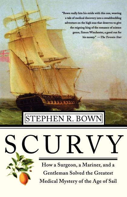 Scurvy: How a Surgeon, a Mariner, and a Gentlemen Solved the Greatest Medical Mystery of the Age...