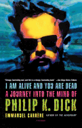 Item #17096 I Am Alive and You Are Dead: A Journey into the Mind of Philip K. Dick. Emmanuel...