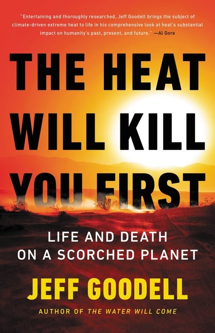 Item #16642 The Heat Will Kill You First: Life and Death on a Scorched Planet. Jeff Goodell