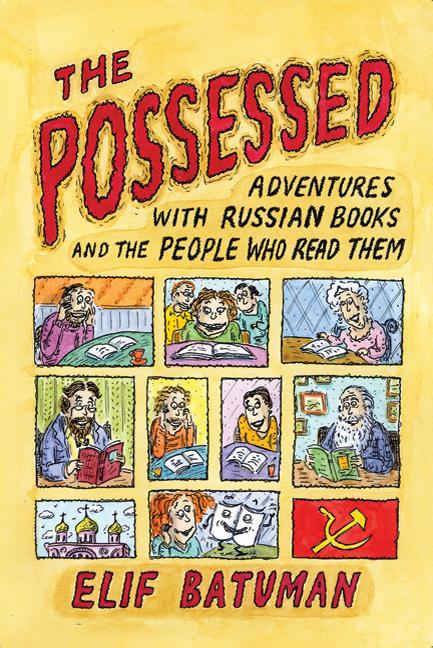 The Possessed: Adventures with Russian Books and the People Who Read Them. Elif Batuman.