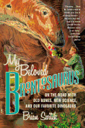 Item #17258 My Beloved Brontosaurus: On the Road with Old Bones, New Science, and Our Favorite...