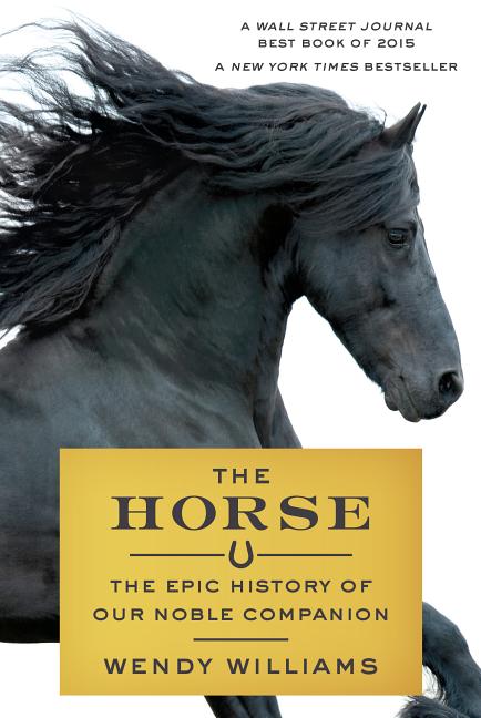 Item #1876 The Horse: The Epic History of Our Noble Companion. Wendy Williams