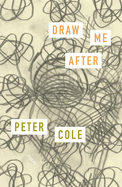 Item #16310 Draw Me After: Poems. Peter Cole.