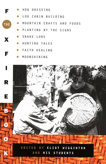 Item #734 The Foxfire Book: Hog Dressing, Log Cabin Building, Mountain Crafts and Foods, Planting by the Signs, Snake Lore, Hunting Tales, Faith Healing, Moonshining, and Other Affairs of Plain Living. Foxfire Fund Inc, Eliot Wigginton.