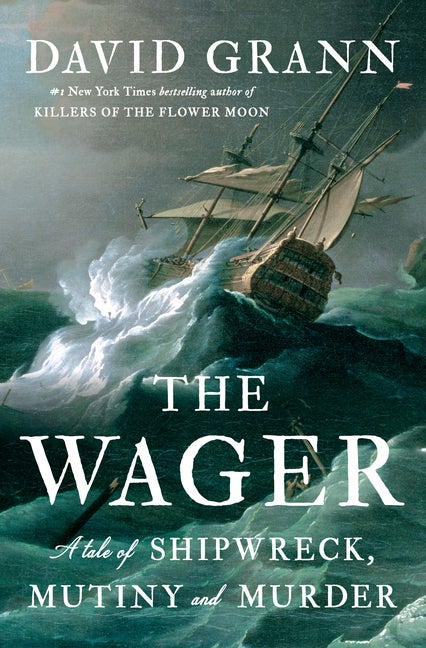 Item #2311 The Wager: A Tale of Shipwreck, Mutiny and Murder. David Grann