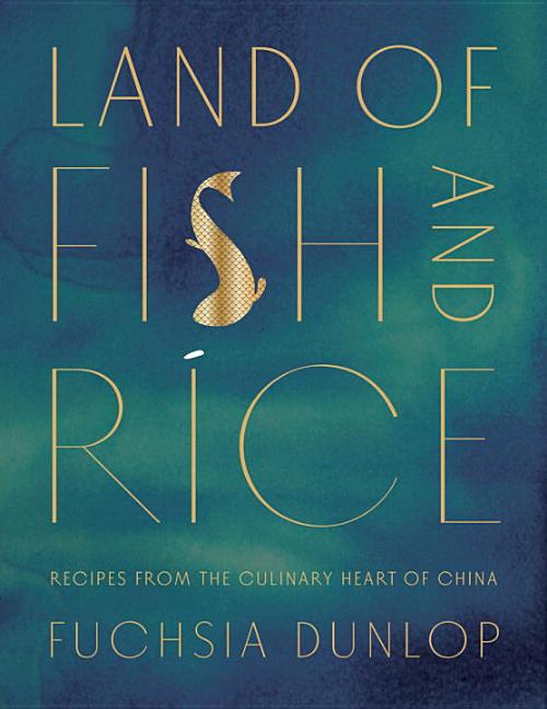 Item #1838 Land of Fish and Rice: Recipes from the Culinary Heart of China. Fuchsia Dunlop