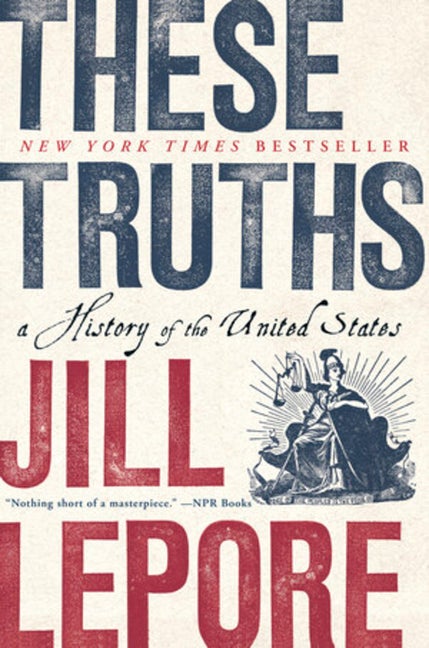 Item #16463 These Truths: A History of the United States. Jill Lepore