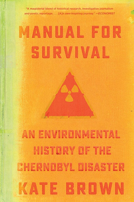 Item #1836 Manual for Survival: An Environmental History of the Chernobyl Disaster. Kate Brown