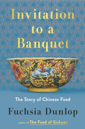 Item #16837 Invitation to a Banquet: The Story of Chinese Food. Fuchsia Dunlop