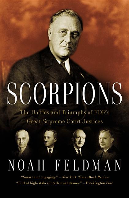 Item #17099 Scorpions: The Battles and Triumphs of FDR's Great Supreme Court Justices. Noah Feldman