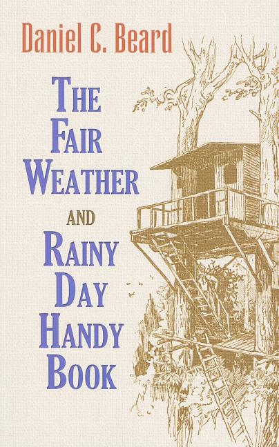 Item #1330 The Fair Weather and Rainy Day Handy Book. Daniel Beard