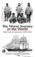 Item #17343 The Worst Journey in the World: With Scott in Antarctica 1910-1913. Apsley...
