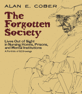 Item #17345 The Forgotten Society: Lives Out of Sight in Nursing Homes, Prisons, and Mental...