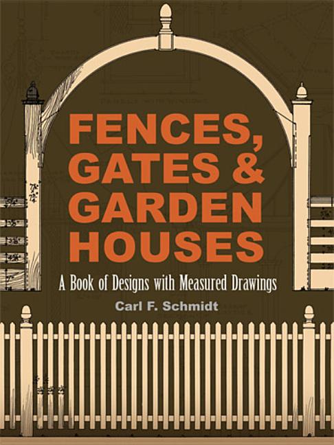 Item #2239 Fences, Gates and Garden Houses: A Book of Designs with Measured Drawings (Dover...