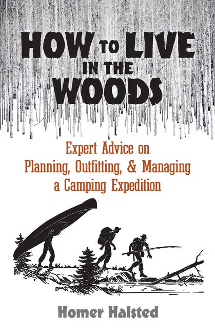 Item #1329 How to Live in the Woods: Expert Advice on Planning, Outfitting, and Managing a...