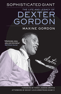 Item #24251 Sophisticated Giant: The Life and Legacy of Dexter Gordon. Maxine Gordon