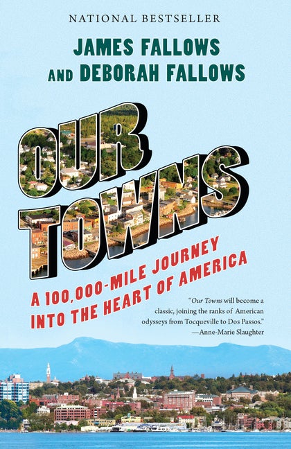 Item #897 Our Towns: A 100,000-Mile Journey into the Heart of America. Deborah Fallows, James,...