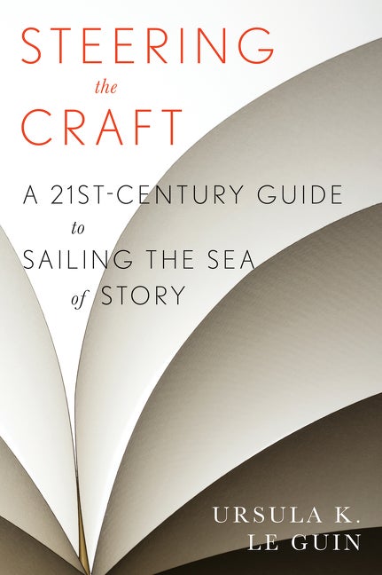 Item #2147 Steering The Craft: A Twenty-First-Century Guide to Sailing the Sea of Story. Ursula K. Le Guin.