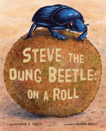 Item #16431 Steve the Dung Beetle: On a Roll. Susan R. Stoltz