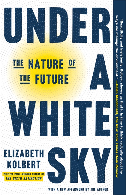 Item #966 Under a White Sky: The Nature of the Future. Elizabeth Kolbert