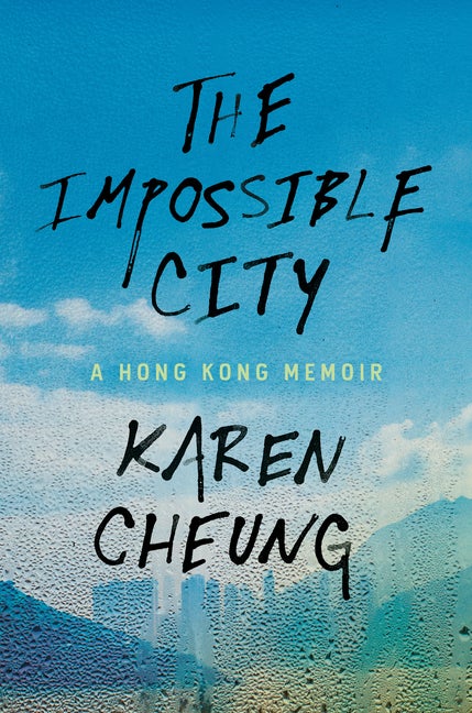 Item #500 The Impossible City: A Hong Kong Memoir. Karen Cheung