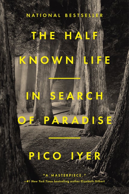 Item #17055 The Half Known Life: In Search of Paradise. Pico Iyer