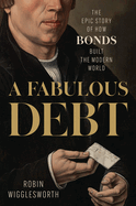 Fabulous Debt: The Epic Story of How Bonds Built the Modern World
