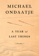 Item #17330 A Year of Last Things: Poems. Michael Ondaatje
