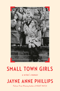 Item #23863 Small Town Girls: A Writer's Memoir. Jayne Anne Phillips