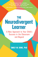 Neurodivergent Learner: A New Approach to Your Child's Success in the Classroom and Beyond