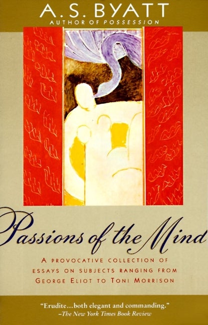 Item #1172 Passions of the Mind: Selected Writings. A. S. Byatt