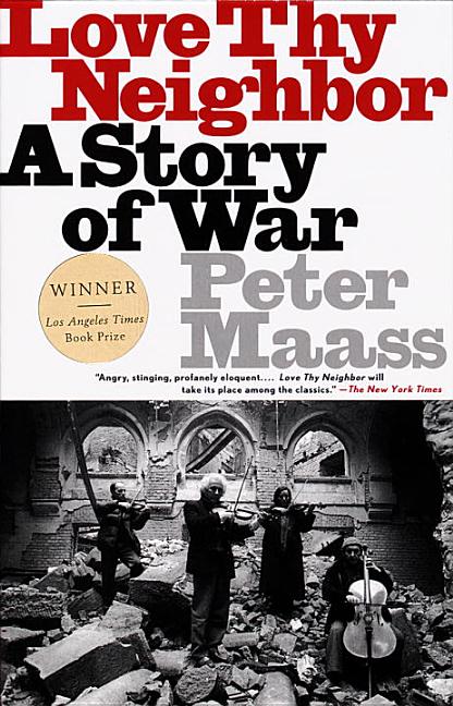 Item #16115 Love Thy Neighbor: A Story of War. Peter Maass