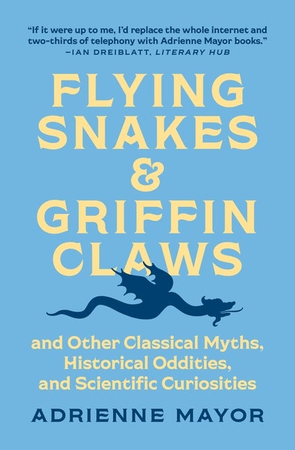 Item #21076 Flying Snakes and Griffin Claws: And Other Classical Myths, Historical Oddities, and...