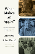 Item #16205 What Makes an Apple?: Six Conversations about Writing, Love, Guilt, and Other Pleasures. Amos Oz.