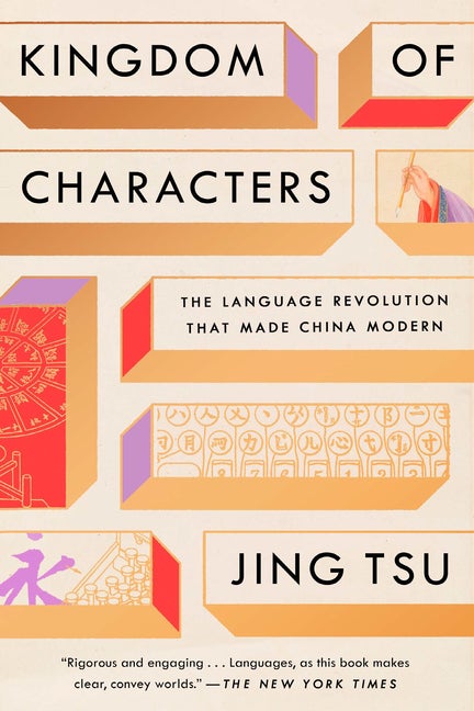Item #344 Kingdom of Characters: The Language Revolution That Made China Modern. Jing Tsu