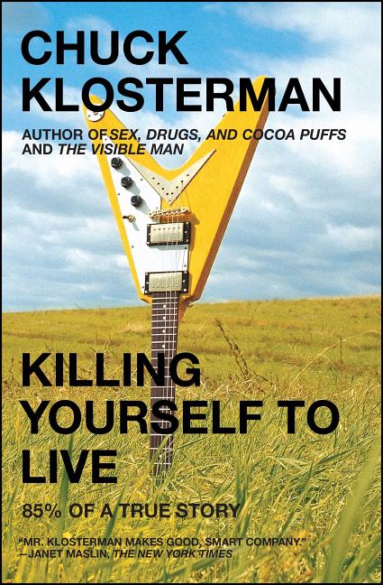 Item #17023 Killing Yourself to Live: 85% of a True Story. Chuck Klosterman